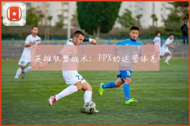 英雄联盟战术：FPX的运营体系