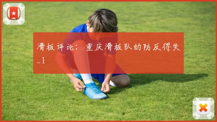 滑板评论：重庆滑板队的防反得失_1