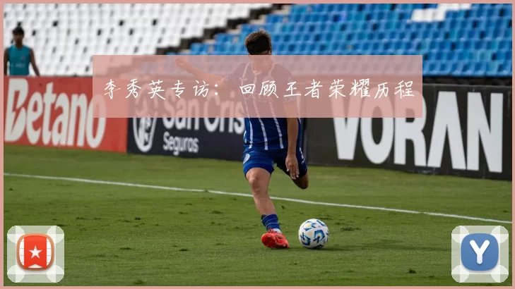 李秀英专访：回顾王者荣耀历程