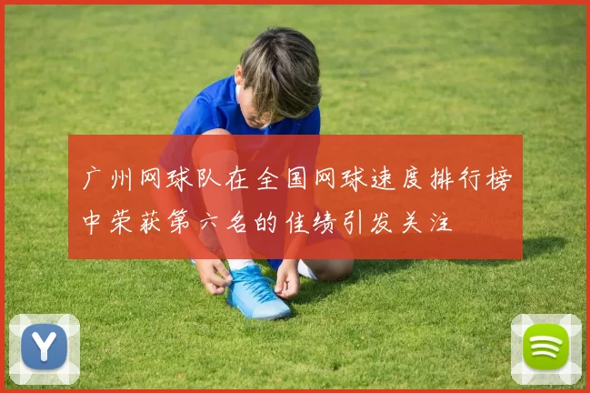 广州网球队在全国网球速度排行榜中荣获第六名的佳绩引发关注